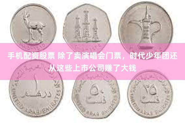 手机配资股票 除了卖演唱会门票，时代少年团还从这些上市公司赚了大钱